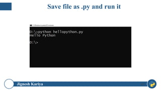 Jignesh Kariya 42
Save file as .py and run it
 