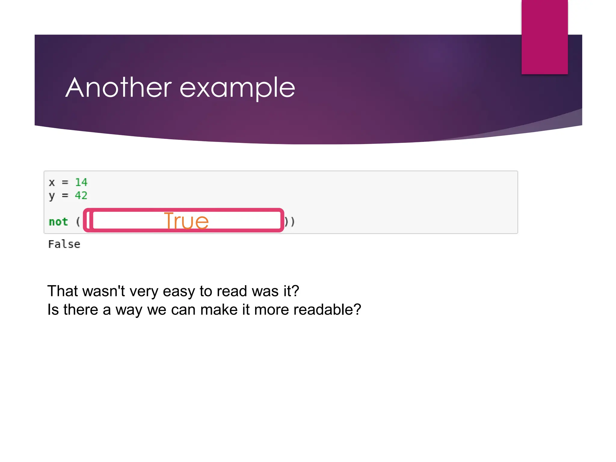 Another example
True True
That wasn't very easy to read was it?
Is there a way we can make it more readable?
True
 