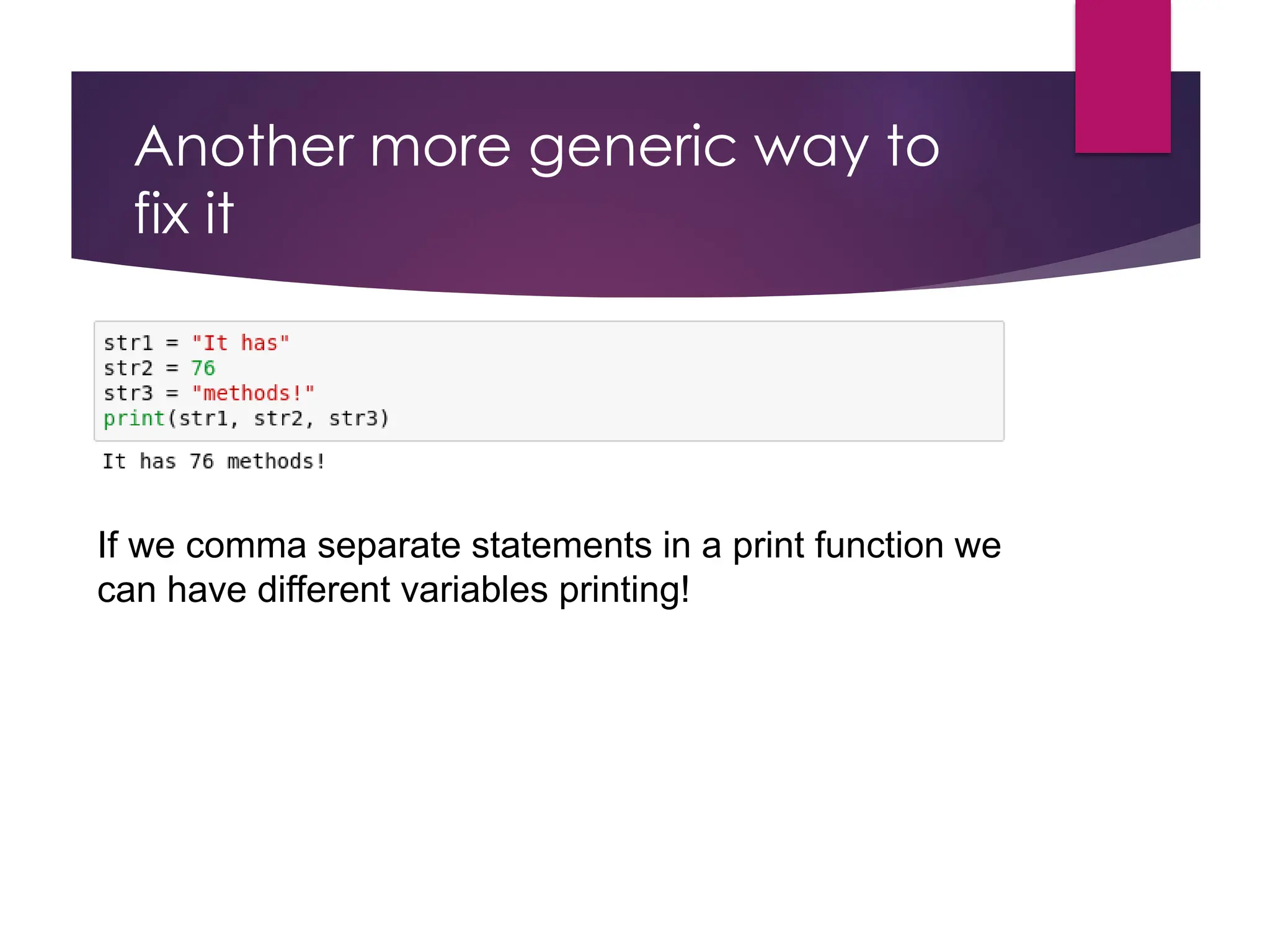 Another more generic way to
fix it
If we comma separate statements in a print function we
can have different variables printing!
 