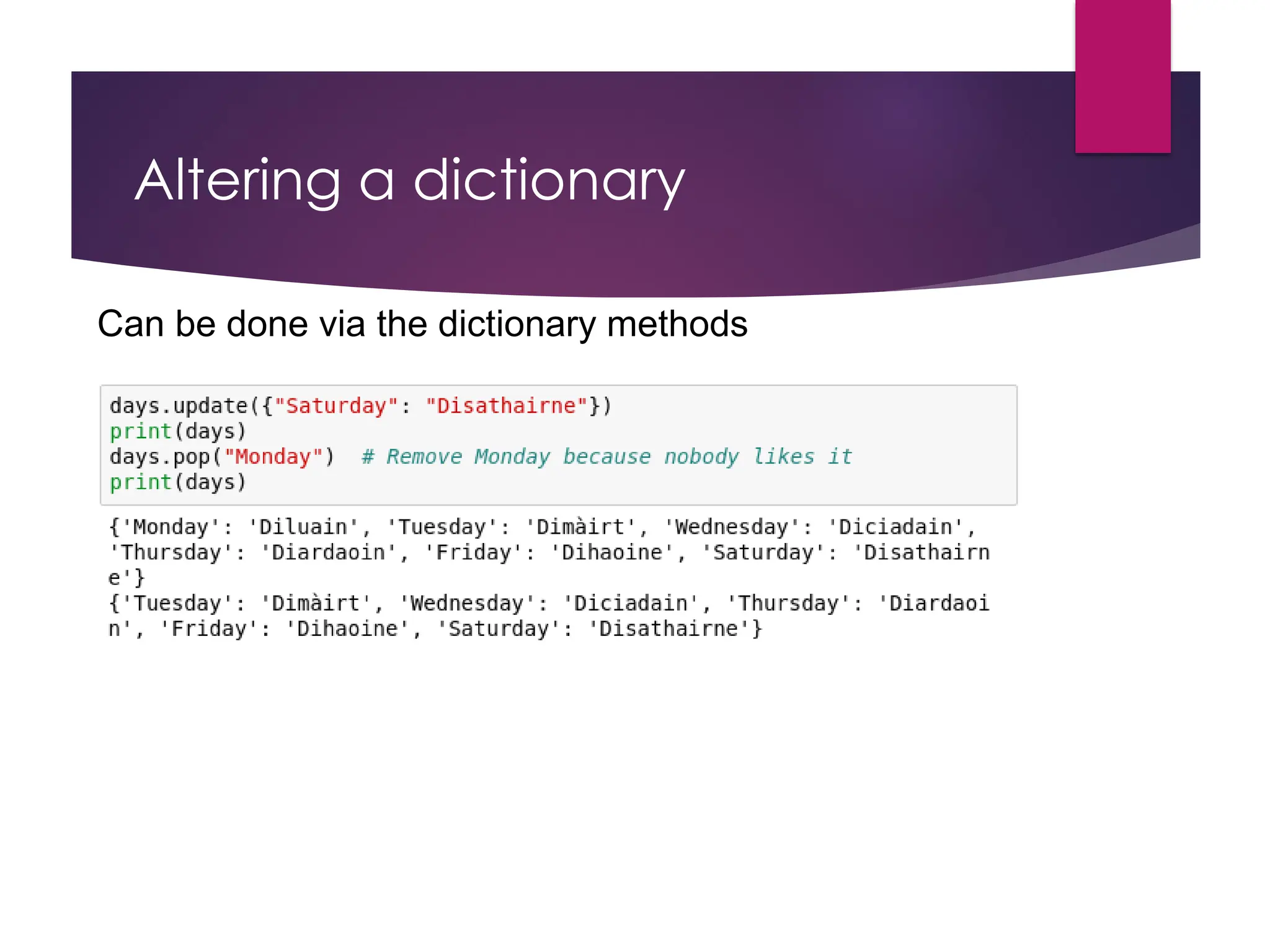 Altering a dictionary
Can be done via the dictionary methods
 