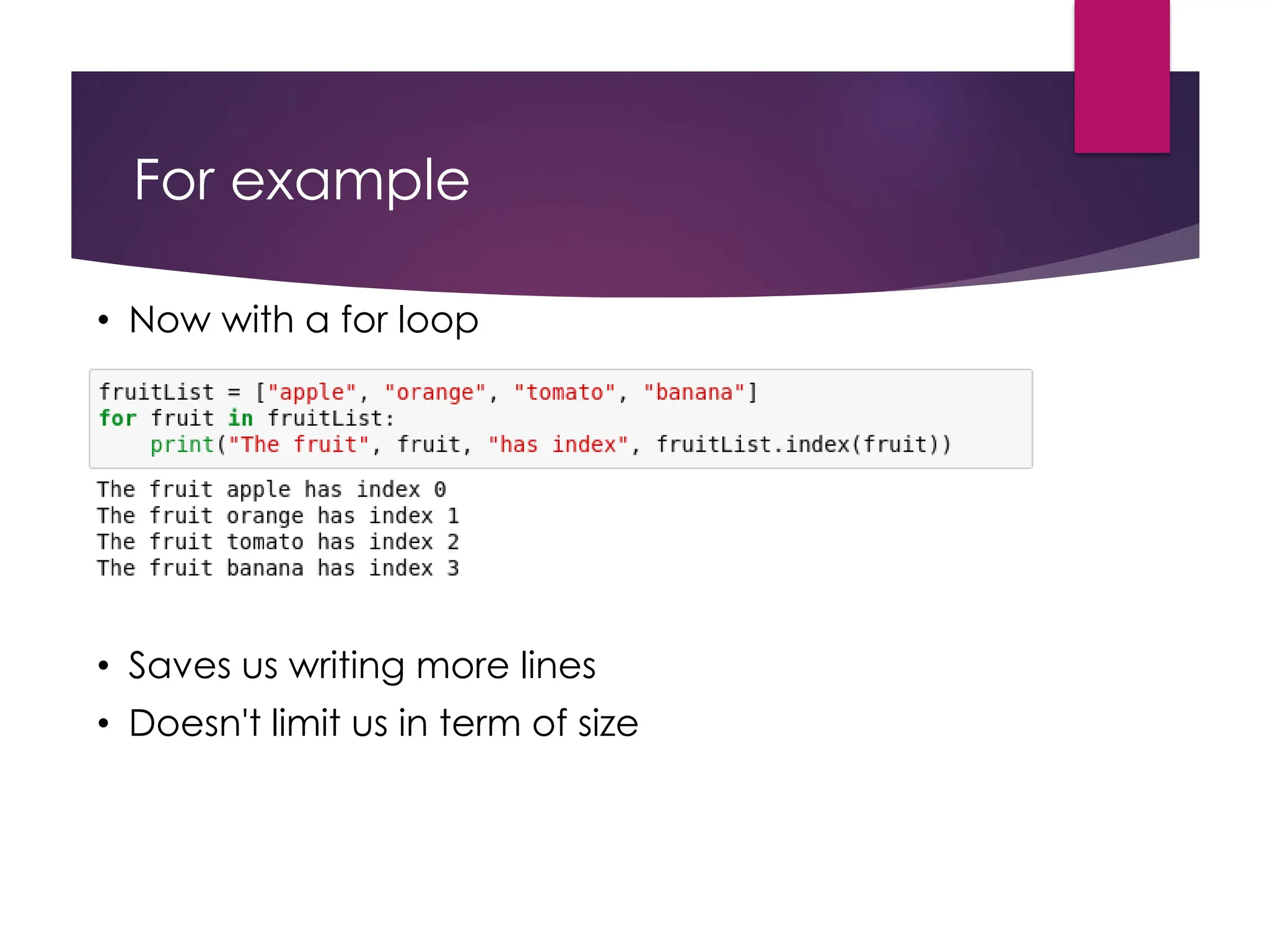• Now with a for loop
• Saves us writing more lines
• Doesn't limit us in term of size
For example
 