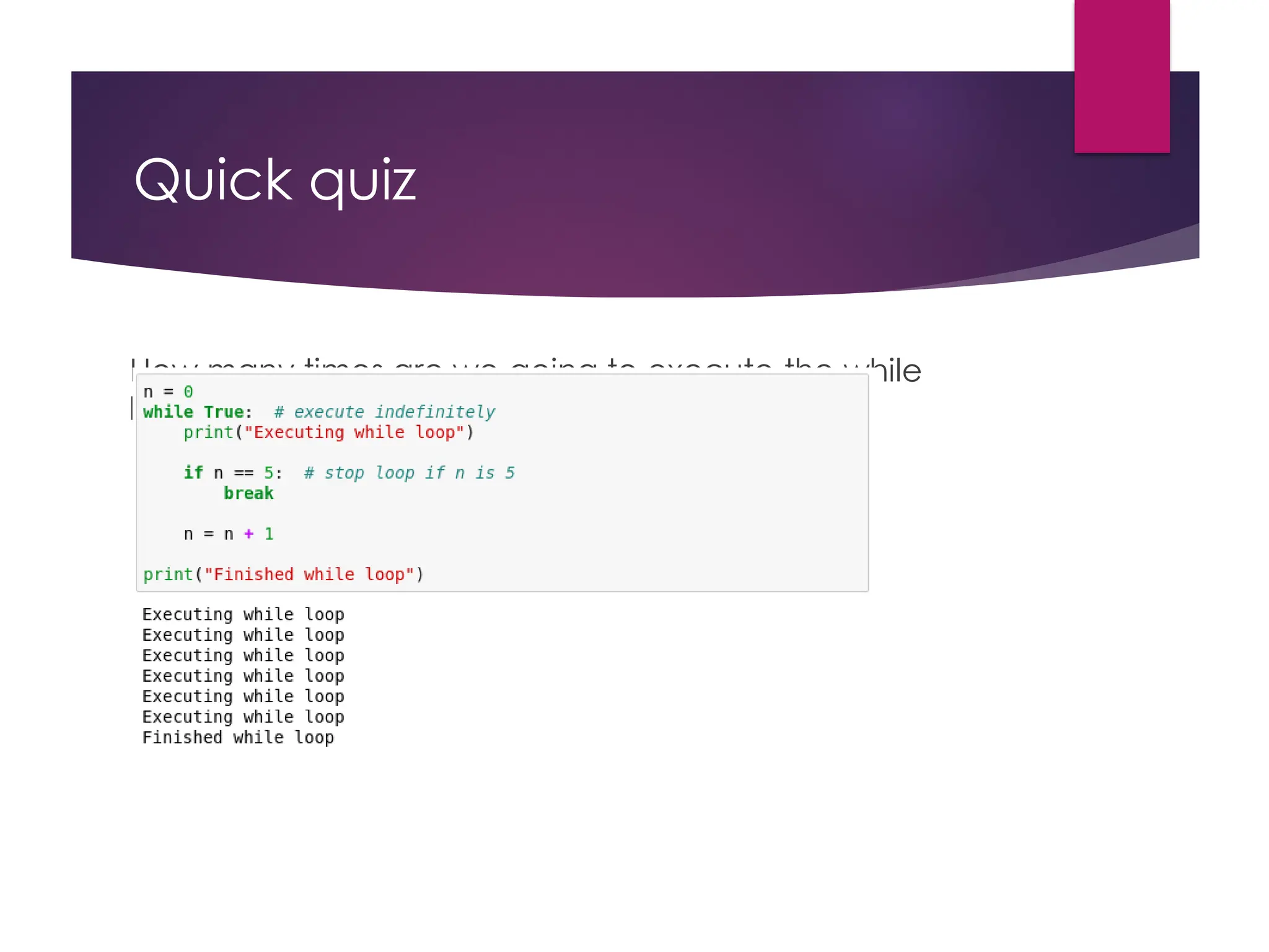 Quick quiz
How many times are we going to execute the while
loop?
 