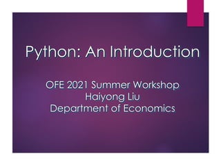 Python: An Introduction
OFE 2021 Summer Workshop
Haiyong Liu
Department of Economics
 
