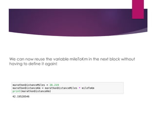 We can now reuse the variable mileToKm in the next block without
having to define it again!
 