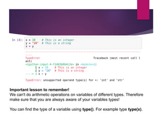 Important lesson to remember!
We can't do arithmetic operations on variables of different types. Therefore
make sure that you are always aware of your variables types!
You can find the type of a variable using type(). For example type type(x).
 