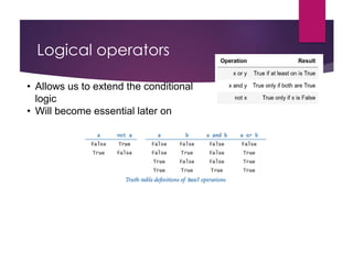 Logical operators
• Allows us to extend the conditional
logic
• Will become essential later on
 