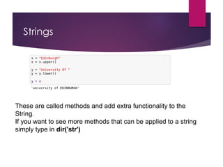 Strings
These are called methods and add extra functionality to the
String.
If you want to see more methods that can be applied to a string
simply type in dir('str')
 