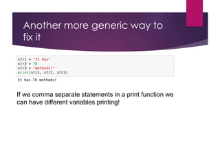 Another more generic way to
fix it
If we comma separate statements in a print function we
can have different variables printing!
 