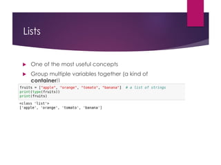 Lists
 One of the most useful concepts
 Group multiple variables together (a kind of
container!)
 