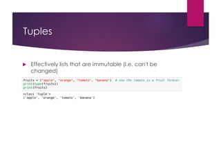 Tuples
 Effectively lists that are immutable (I.e. can't be
changed)
 