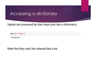 Accessing a dictionary
Values are accessed by their keys (just like a dictionary)
Note that they can't be indexed like a list
 