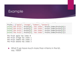 Example
 Say we want to go over a list and print each item
along with its index
 What if we have much more than 4 items in the list,
say, 1000?
 