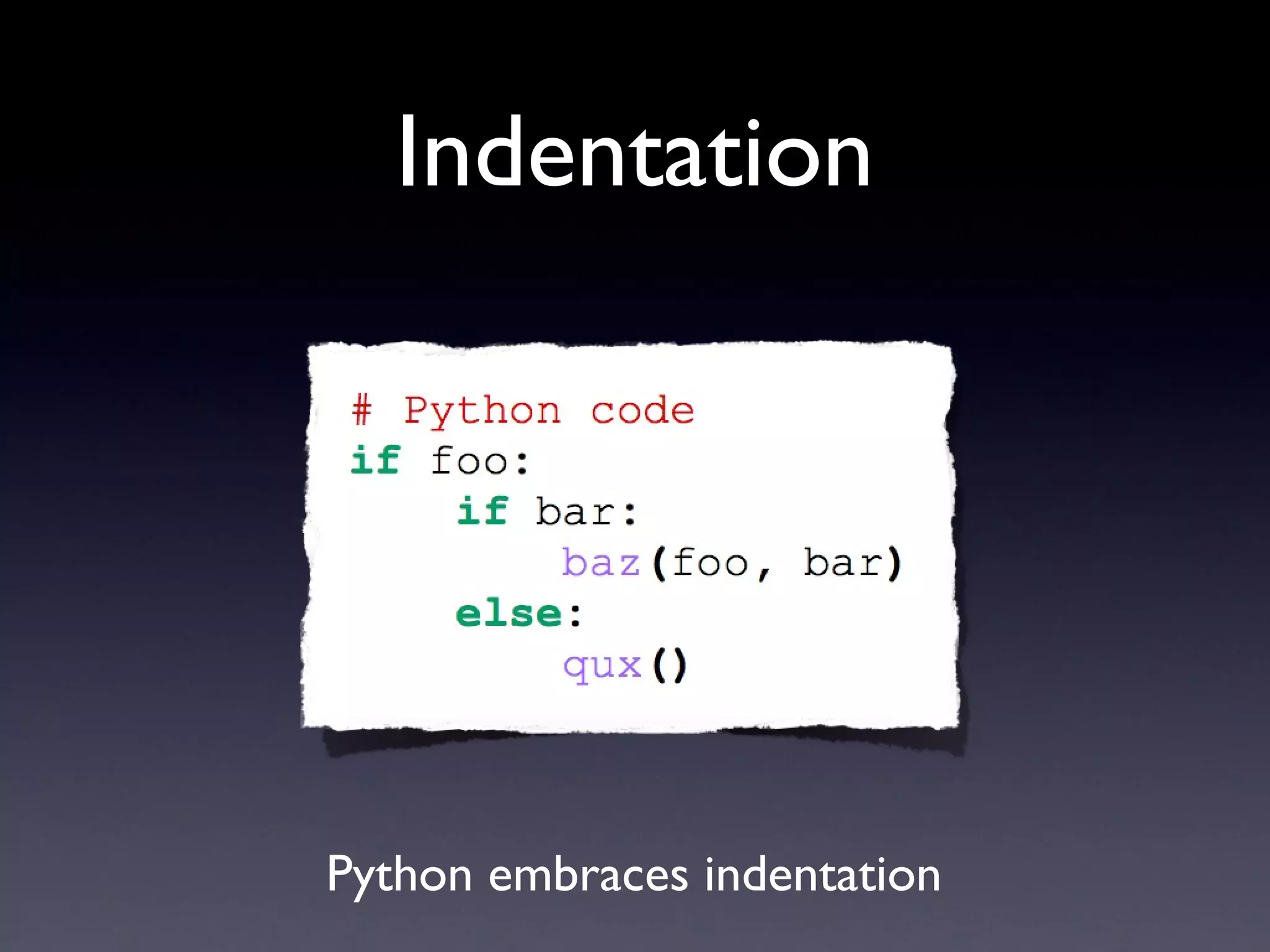 Indentation
Text
Python embraces indentation
 