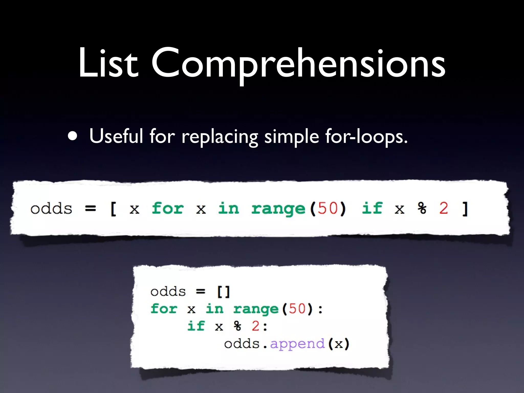 List Comprehensions
• Useful for replacing simple for-loops.
 
