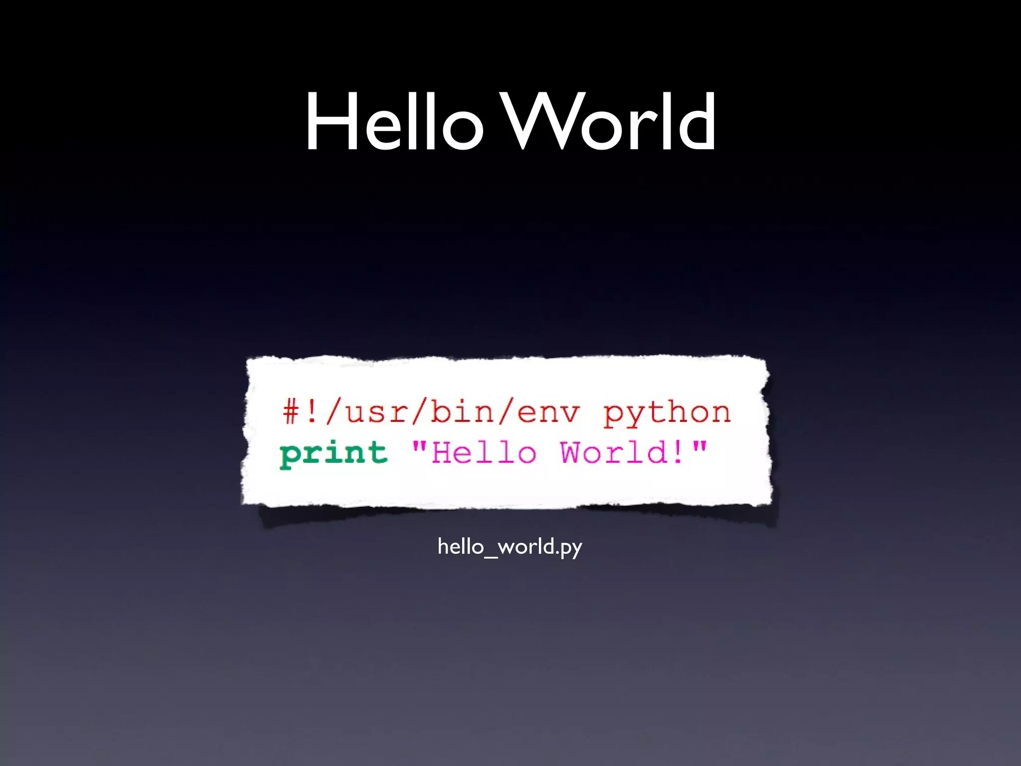 Hello World
hello_world.py
 