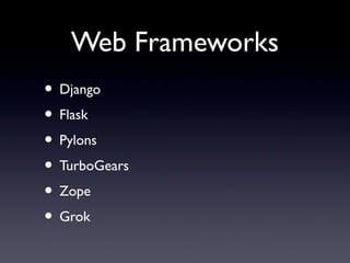Web Frameworks
• Django
• Flask
• Pylons
• TurboGears
• Zope
• Grok
 