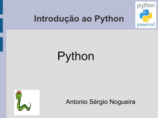 Introdução ao Python Python Antonio Sérgio Nogueira 