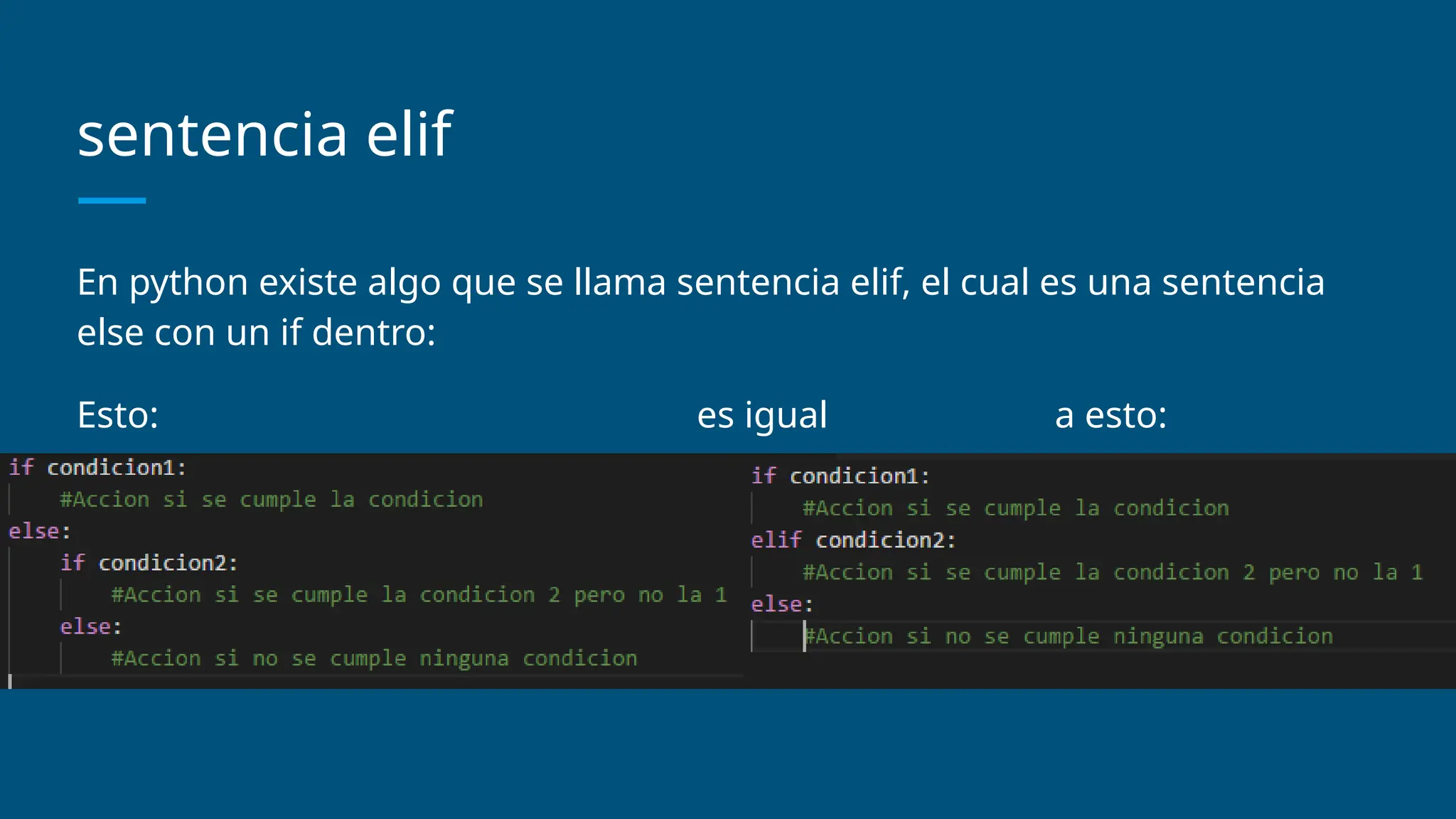 sentencia elif
En python existe algo que se llama sentencia elif, el cual es una sentencia
else con un if dentro:
Esto: es igual a esto:
 
