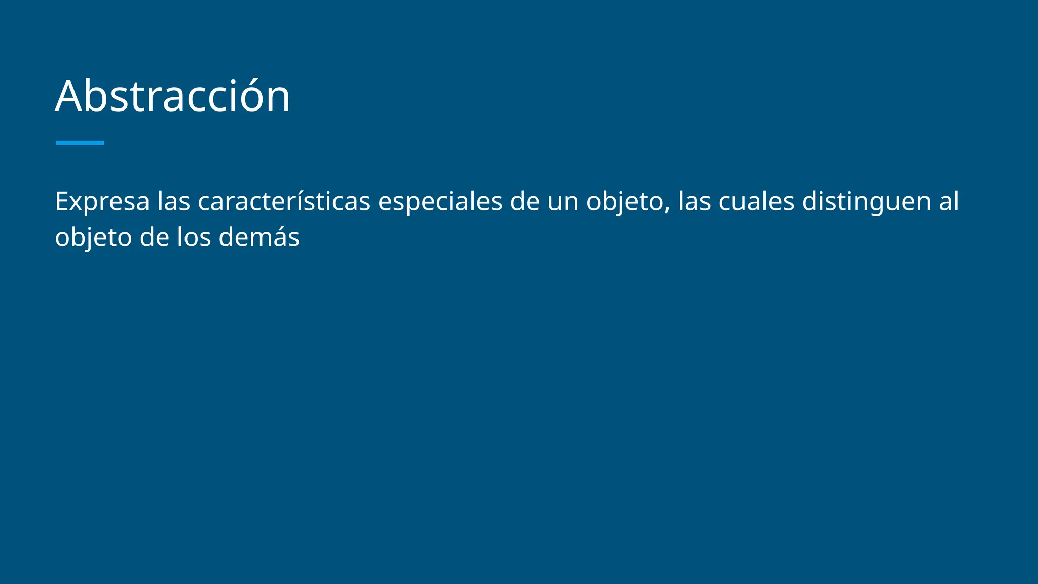 Abstracción
Expresa las características especiales de un objeto, las cuales distinguen al
objeto de los demás
 