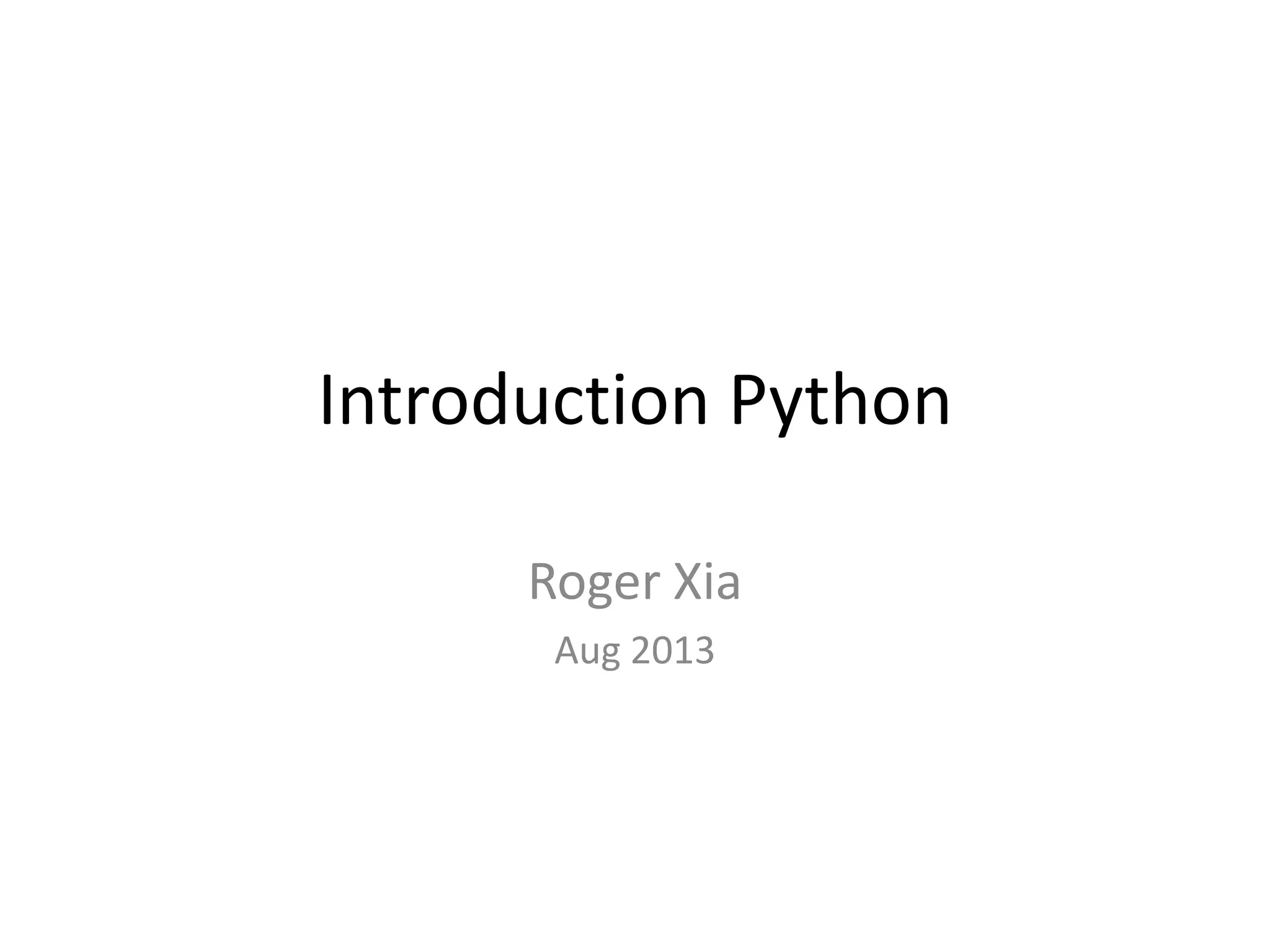 Introduction Python
Roger Xia
Aug 2013
 