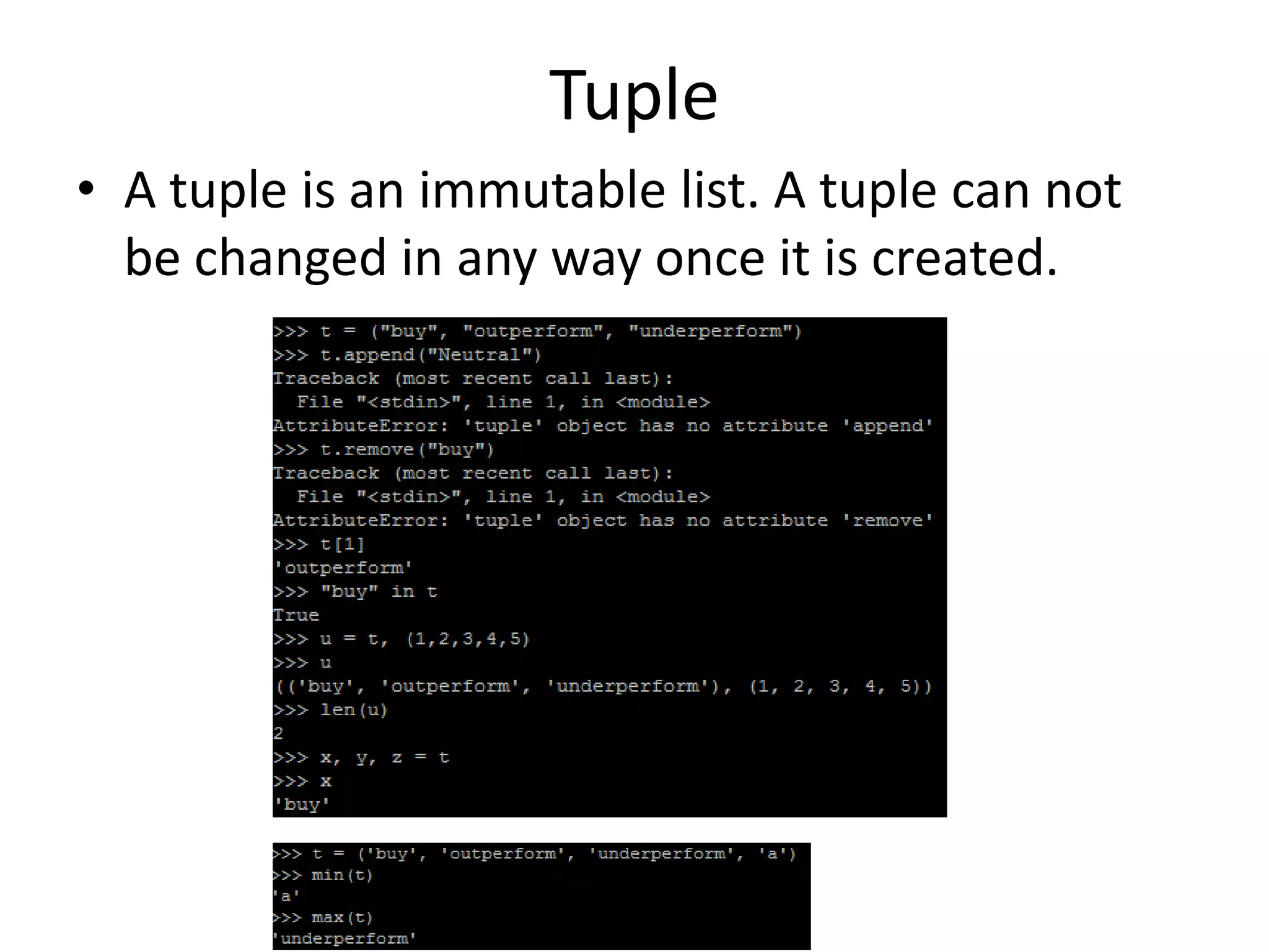 Tuple
• A tuple is an immutable list. A tuple can not
be changed in any way once it is created.
 