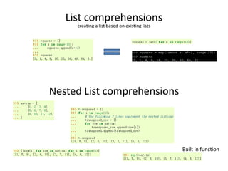 List comprehensions
creating a list based on existing lists
Nested List comprehensions
Built in function
 