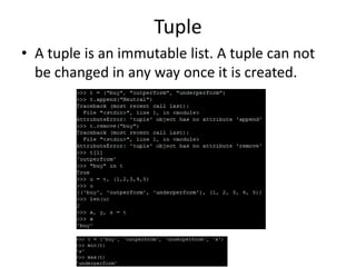 Tuple
• A tuple is an immutable list. A tuple can not
be changed in any way once it is created.
 
