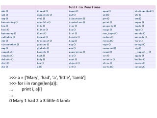 >>> a = ['Mary', 'had', 'a', 'little', 'lamb']
>>> for i in range(len(a)):
... print i, a[i]
...
0 Mary 1 had 2 a 3 little 4 lamb
 