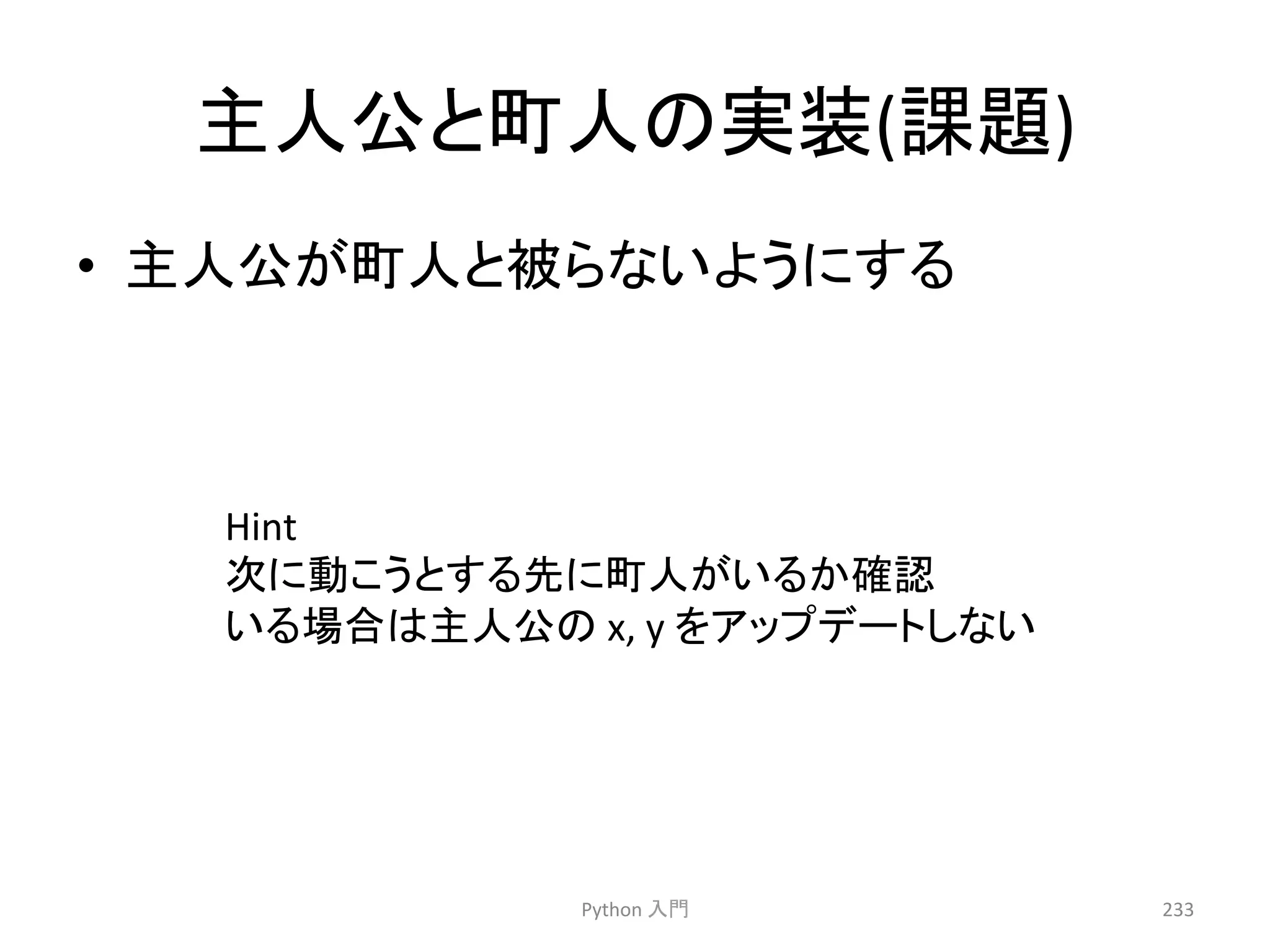 ୺ேබ䛸⏫ே䛾ᐇ⿦(ㄢ㢟) 
• ୺ேබ䛜⏫ே䛸⿕䜙䛺䛔䜘䛖䛻䛩䜛 
Python 
ධ㛛 
233 
Hint 
ḟ䛻ື䛣䛖䛸䛩䜛ඛ䛻⏫ே䛜䛔䜛䛛☜ㄆ 
䛔䜛ሙྜ䛿୺ேබ䛾 
x, 
y 
䜢䜰䝑䝥䝕䞊䝖䛧䛺䛔 
 