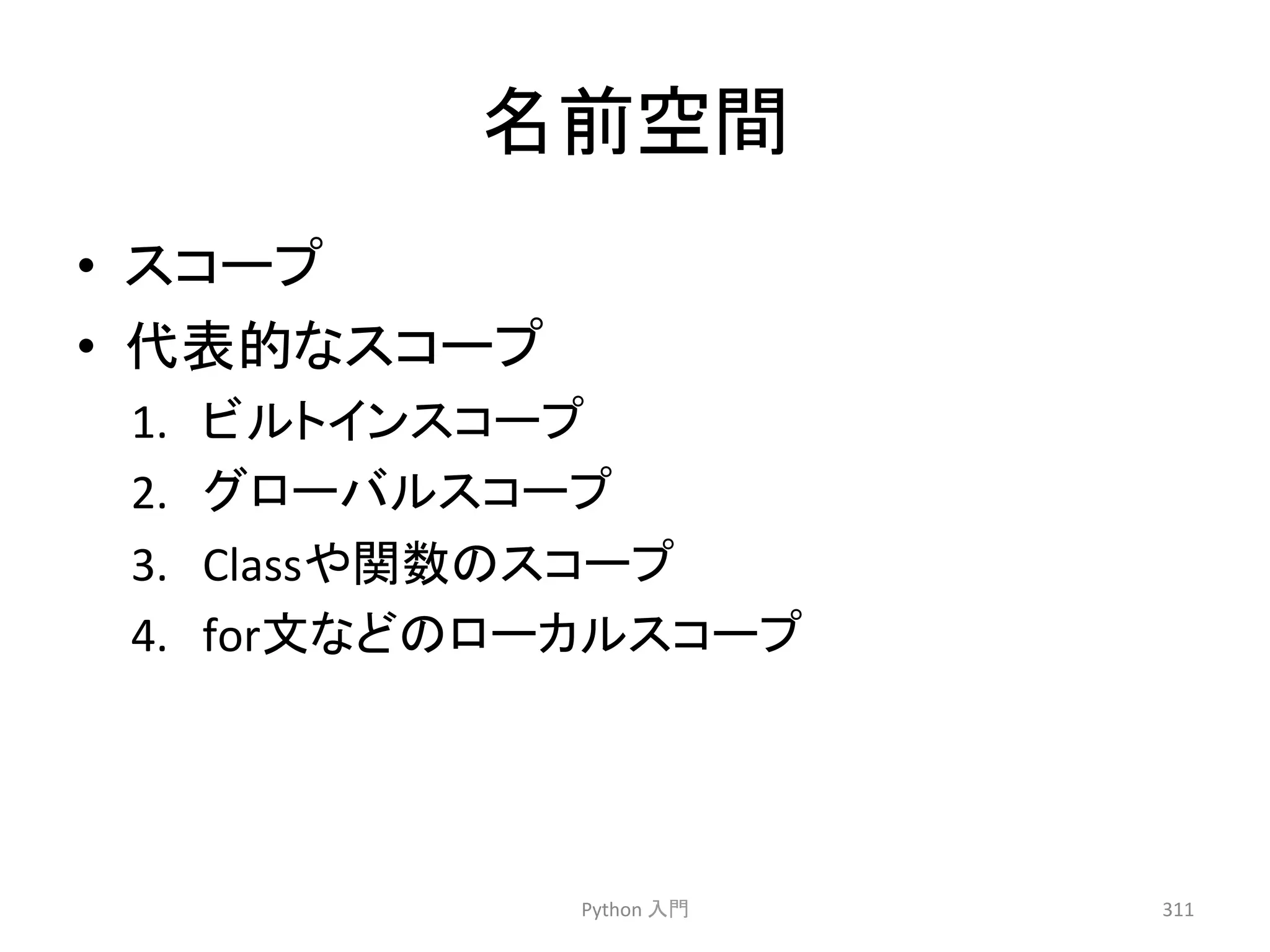 ྡ๓✵㛫 
• 䝇䝁䞊䝥 
• ௦⾲ⓗ䛺䝇䝁䞊䝥 
1. 䝡䝹䝖䜲䞁䝇䝁䞊䝥 
2. 䜾䝻䞊䝞䝹䝇䝁䞊䝥 
3. Class䜔㛵ᩘ䛾䝇䝁䞊䝥 
4. forᩥ䛺䛹䛾䝻䞊䜹䝹䝇䝁䞊䝥 
Python 
ධ㛛 
311 
 
