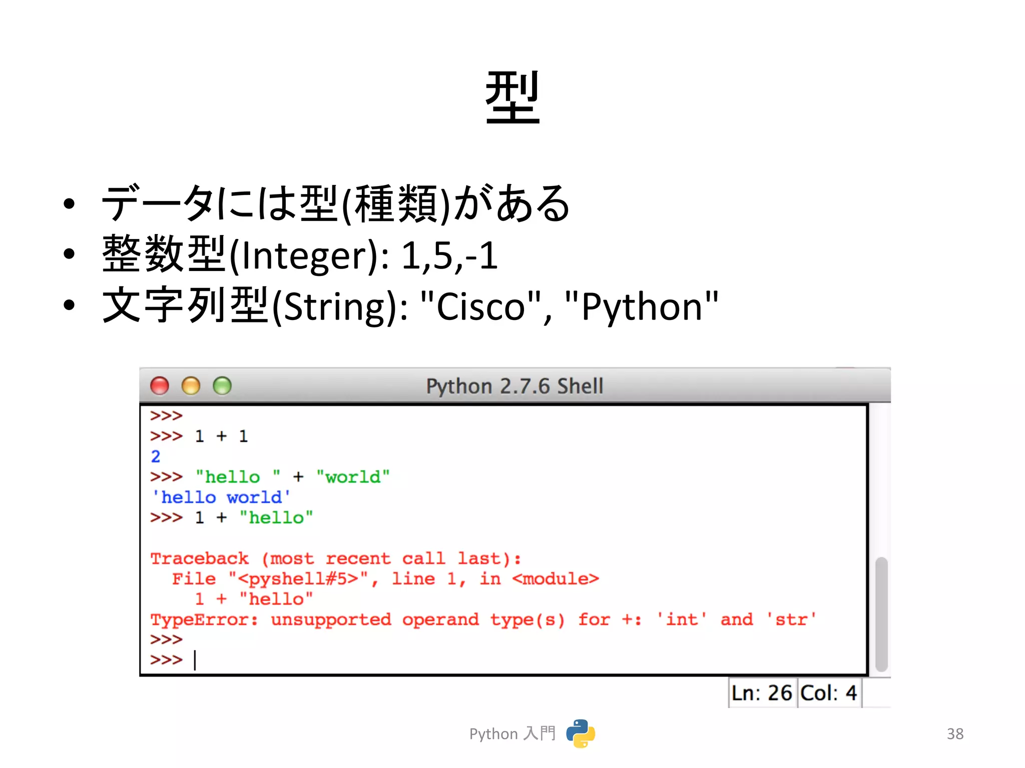 ᆺ 
• 䝕䞊䝍䛻䛿ᆺ(✀㢮)䛜䛒䜛 
• ᩚᩘᆺ(Integer): 
1,5,-­‐1 
• ᩥᏐิᆺ(String): 
"Cisco", 
"Python" 
Python 
ධ㛛 
38 
 