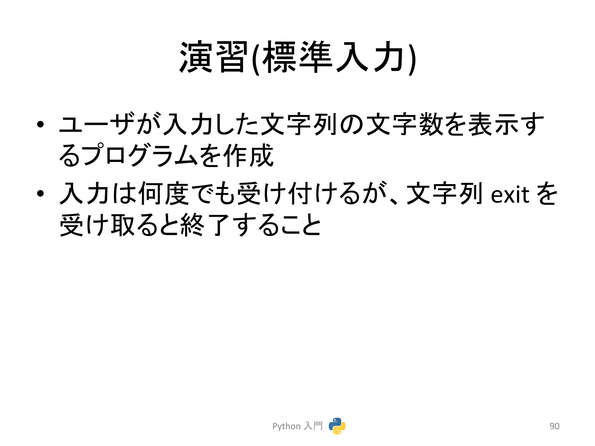 ₇⩦(ᶆ‽ධຊ) 
• 䝴䞊䝄䛜ධຊ䛧䛯ᩥᏐิ䛾ᩥᏐᩘ䜢⾲♧䛩 
䜛䝥䝻䜾䝷䝮䜢సᡂ 
• ධຊ䛿ఱᗘ䛷䜒ཷ䛡௜䛡䜛䛜䚸ᩥᏐิ 
exit 
䜢 
ཷ䛡ྲྀ䜛䛸⤊஢䛩䜛䛣䛸 
Python 
ධ㛛 
90 
 