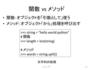 㛵ᩘ㻌vs 
䝯䝋䝑䝗 
• 㛵ᩘ: 
䜸䝤䝆䜵䜽䝖䜢䛂ᘬᩘ䛸䛧䛶䛃౑䛖 
• 䝯䝋䝑䝗: 
䜸䝤䝆䜵䜽䝖䛂䛛䜙䛃ฎ⌮䜢࿧䜃ฟ䛩 
Python 
ධ㛛 
194 
 
string 
= 
hello 
world 
python 
# 
㛵ᩘ 
 
length 
= 
len(string) 
# 
䝯䝋䝑䝗 
 
words 
= 
string.split() 
ᩥᏐิ䛾ฎ⌮ 
 