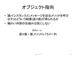 䜸䝤䝆䜵䜽䝖ᣦྥ 
• ㄡ(䜲䞁䝇䝍䞁䝇)䛻䝯䝑䝉䞊䝆䜢㏦䜛(䝯䝋䝑䝗䜢࿧䜃 
ฟ䛩)䛸䛹䛖䛔䛖⤖ᯝ(㏉䜚್)䛜ᚓ䜙䜜䜛䛛 
• ⣽䛛䛔ෆ㒊䛾௙⤌䜏䛿Ẽ䛻䛧䛺䛔 
グ㏙䝹䞊䝹 
Python 
ධ㛛 
196 
㏉䜚್ 
= 
ㄡ.䝯䝋䝑䝗(䝟䝷䝯䞊䝍) 
 