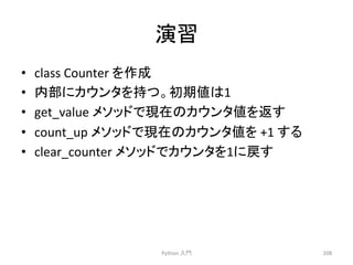 ₇⩦ 
• class 
Counter 
䜢సᡂ 
• ෆ㒊䛻䜹䜴䞁䝍䜢ᣢ䛴䚹ึᮇ್䛿1 
• get_value 
䝯䝋䝑䝗䛷⌧ᅾ䛾䜹䜴䞁䝍್䜢㏉䛩 
• count_up 
䝯䝋䝑䝗䛷⌧ᅾ䛾䜹䜴䞁䝍್䜢 
+1 
䛩䜛 
• clear_counter 
䝯䝋䝑䝗䛷䜹䜴䞁䝍䜢1䛻ᡠ䛩 
Python 
ධ㛛 
208 
 