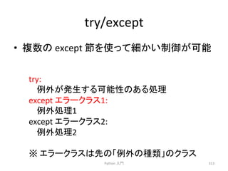 try/except 
• 」ᩘ䛾 
except 
⠇䜢౑䛳䛶⣽䛛䛔ไᚚ䛜ྍ⬟ 
Python 
ධ㛛 
313 
try: 
౛እ䛜Ⓨ⏕䛩䜛ྍ⬟ᛶ䛾䛒䜛ฎ⌮ 
except 
䜶䝷䞊䜽䝷䝇1: 
౛እฎ⌮1 
except 
䜶䝷䞊䜽䝷䝇2: 
౛እฎ⌮2 
䈜 
䜶䝷䞊䜽䝷䝇䛿ඛ䛾䛂౛እ䛾✀㢮䛃䛾䜽䝷䝇 
 