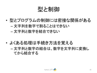 ᆺ䛸ไᚚ 
• ᆺ䛸䝥䝻䜾䝷䝮䛾ไᚚ䛻䛿ᐦ᥋䛺㛵ಀ䛜䛒䜛 
– ᩥᏐิ䜢ᩘᏐ䛷๭䜛䛣䛸䛿䛷䛝䛺䛔 
– ᩥᏐิ䛸ᩘᏐ䜢⤖ྜ䛷䛝䛺䛔 
• 䜘䛟䛒䜛ฎ⌮䛿ᡭ⥆䛝᪉ἲ䜢ぬ䛘䜛 
– ᩥᏐิ䛸ᩘᏐ䛾⤖ྜ䛿䚸ᩘᏐ䜢ᩥᏐิ䛻ኚ᥮䛧 
䛶䛛䜙⤖ྜ䛩䜛 
Python 
ධ㛛 
39 
 