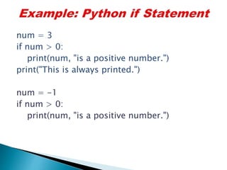 num = 3
if num > 0:
print(num, "is a positive number.")
print("This is always printed.")
num = -1
if num > 0:
print(num, "is a positive number.")
 