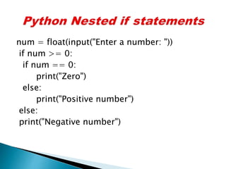 num = float(input("Enter a number: "))
if num >= 0:
if num == 0:
print("Zero")
else:
print("Positive number")
else:
print("Negative number")
 