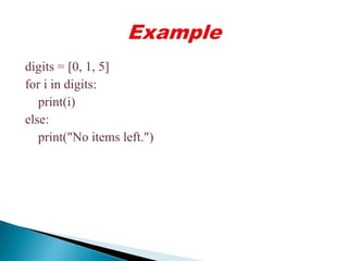 digits = [0, 1, 5]
for i in digits:
print(i)
else:
print("No items left.")
 