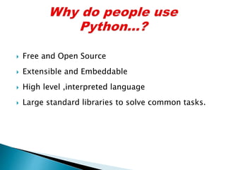  Free and Open Source
 Extensible and Embeddable
 High level ,interpreted language
 Large standard libraries to solve common tasks.
 