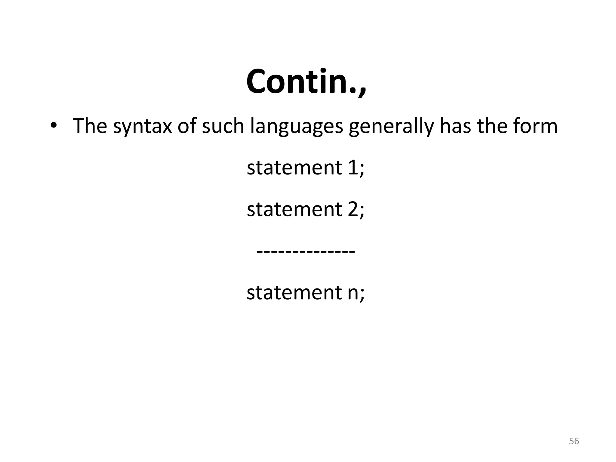Contin., • The syntax of such languages generally has the form statement 1; statement 2; -------------- statement n; 56 