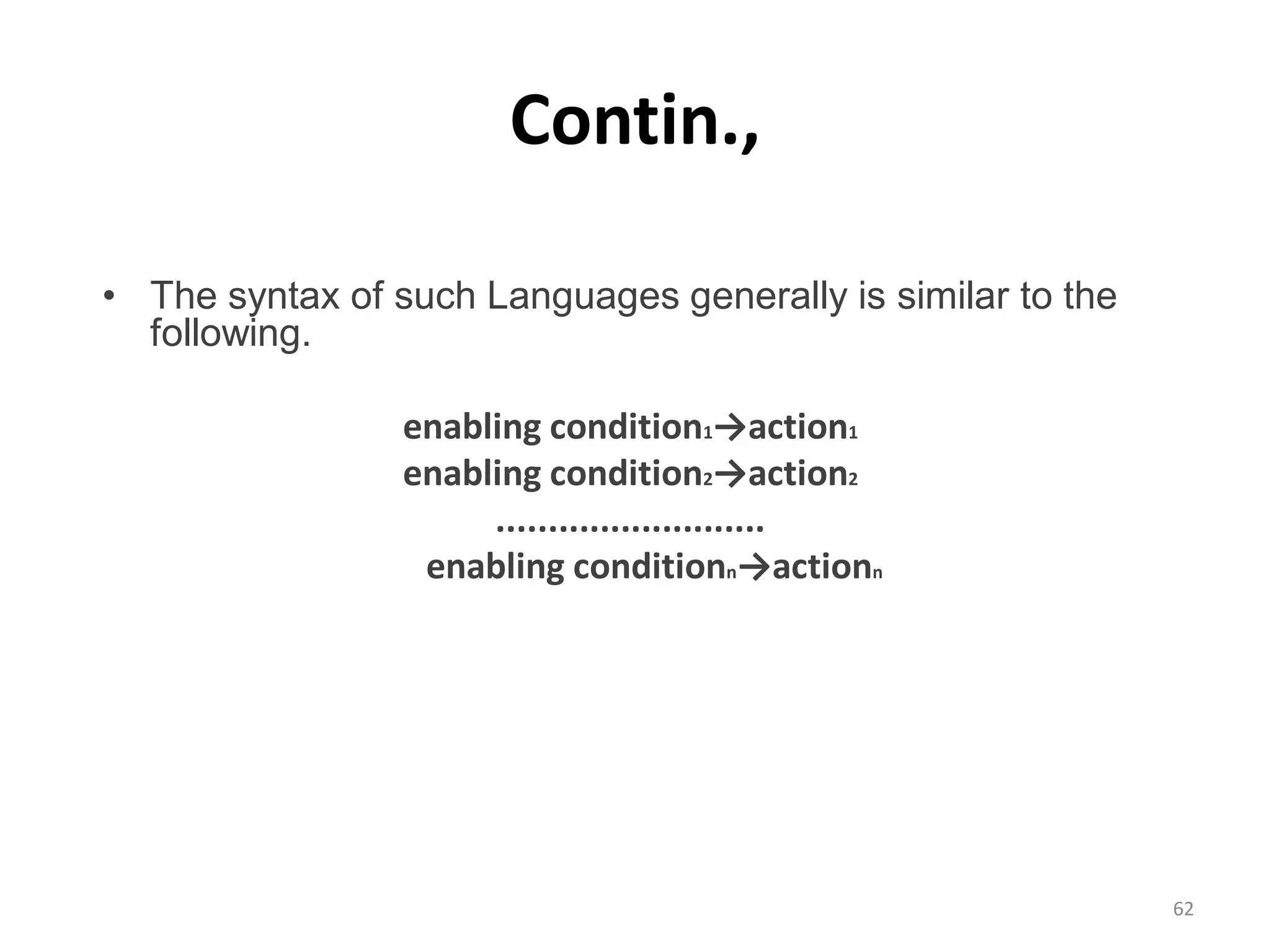 Contin., • The syntax of such Languages generally is similar to the following. enabling condition1→action1 enabling condition2→action2 .......................... enabling conditionn→actionn 62 