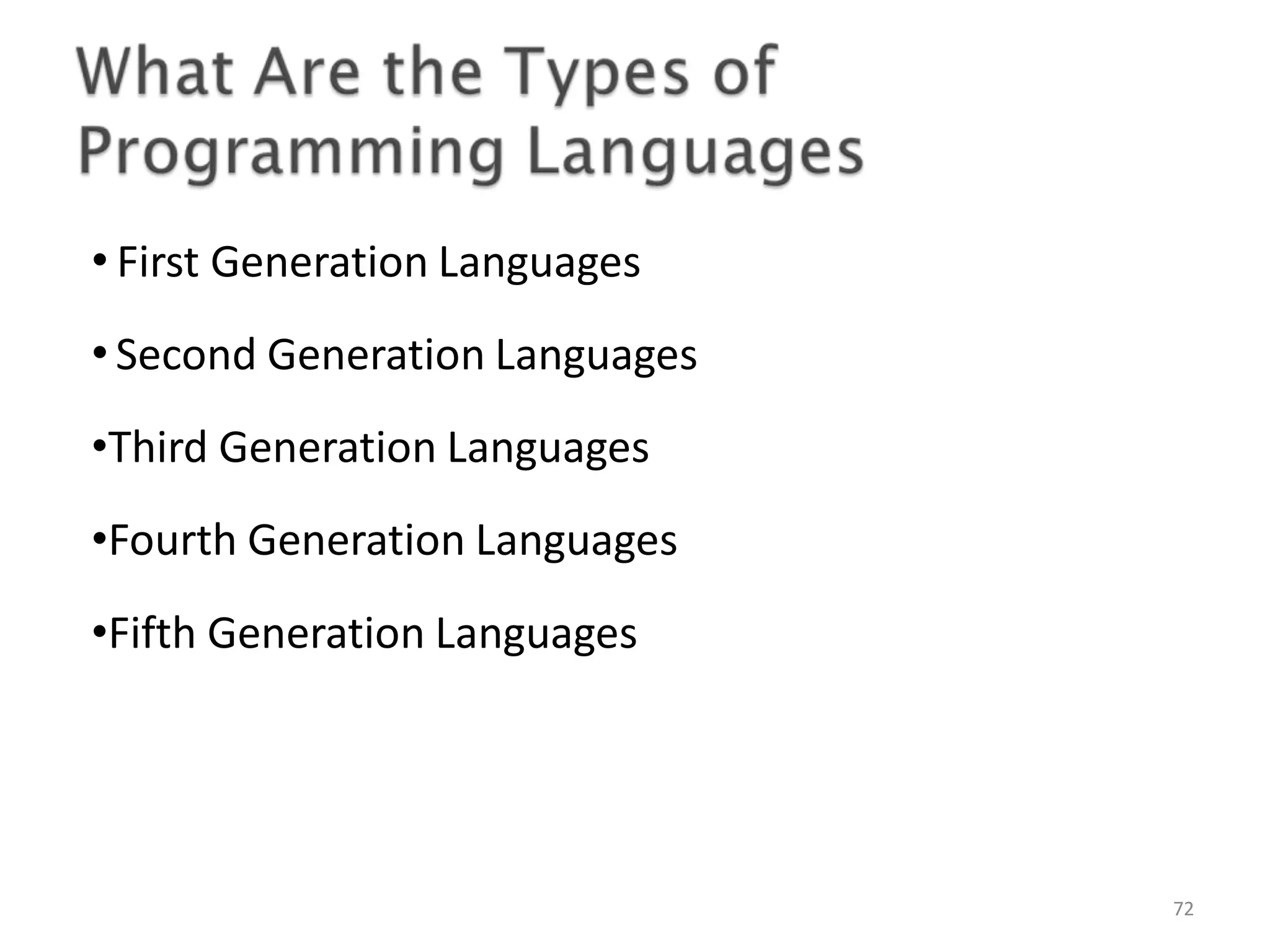• First Generation Languages •Second Generation Languages •Third Generation Languages •Fourth Generation Languages •Fifth Generation Languages 72 