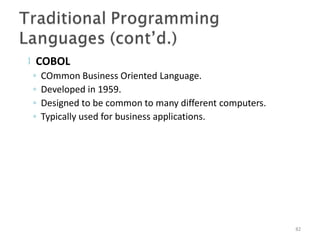  COBOL
82
◦ COmmon Business Oriented Language.
◦ Developed in 1959.
◦ Designed to be common to many different computers.
◦ Typically used for business applications.
 