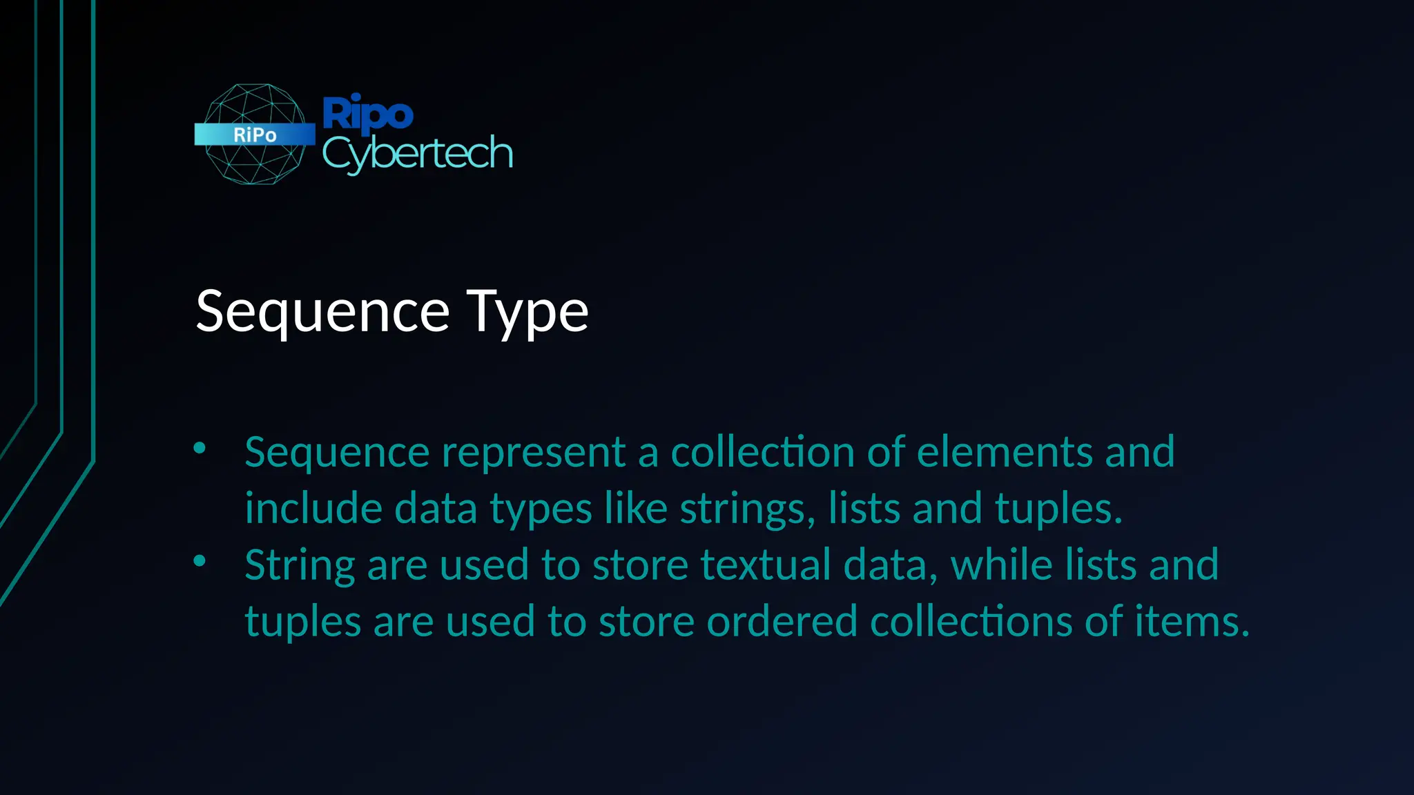 Sequence Type
• Sequence represent a collection of elements and
include data types like strings, lists and tuples.
• String are used to store textual data, while lists and
tuples are used to store ordered collections of items.
 