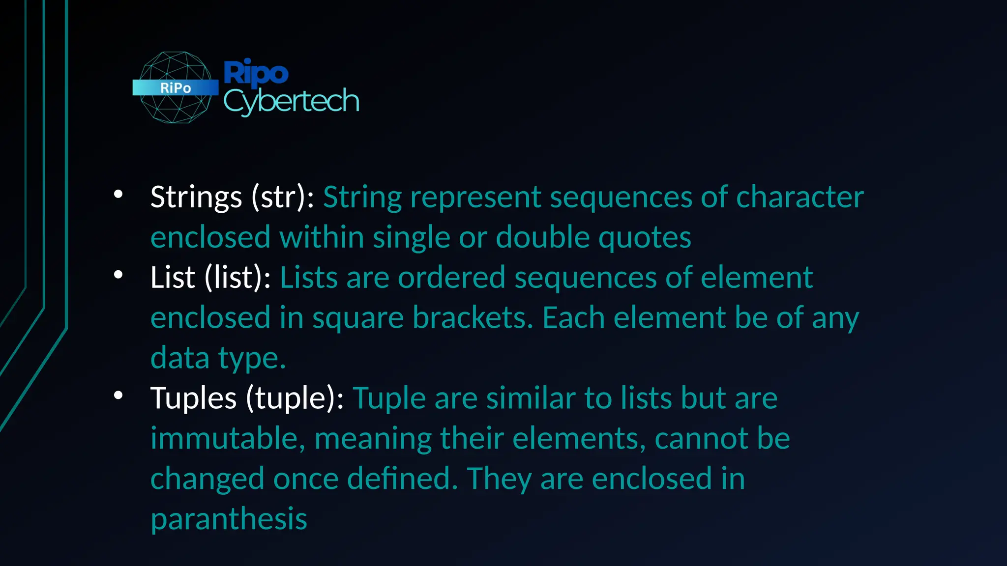 • Strings (str): String represent sequences of character
enclosed within single or double quotes
• List (list): Lists are ordered sequences of element
enclosed in square brackets. Each element be of any
data type.
• Tuples (tuple): Tuple are similar to lists but are
immutable, meaning their elements, cannot be
changed once defined. They are enclosed in
paranthesis
 