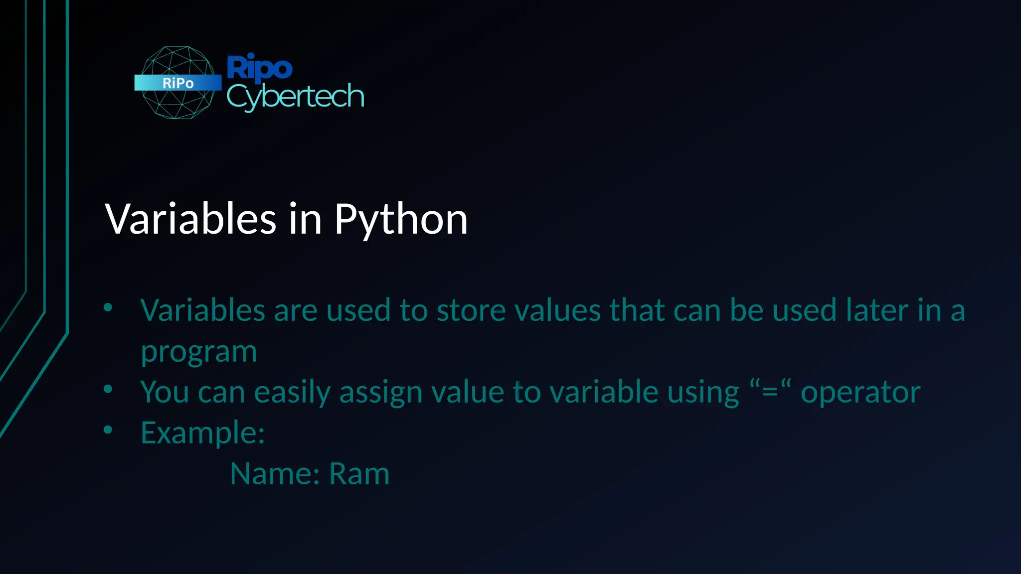 Variables in Python
• Variables are used to store values that can be used later in a
program
• You can easily assign value to variable using “=“ operator
• Example:
Name: Ram
 