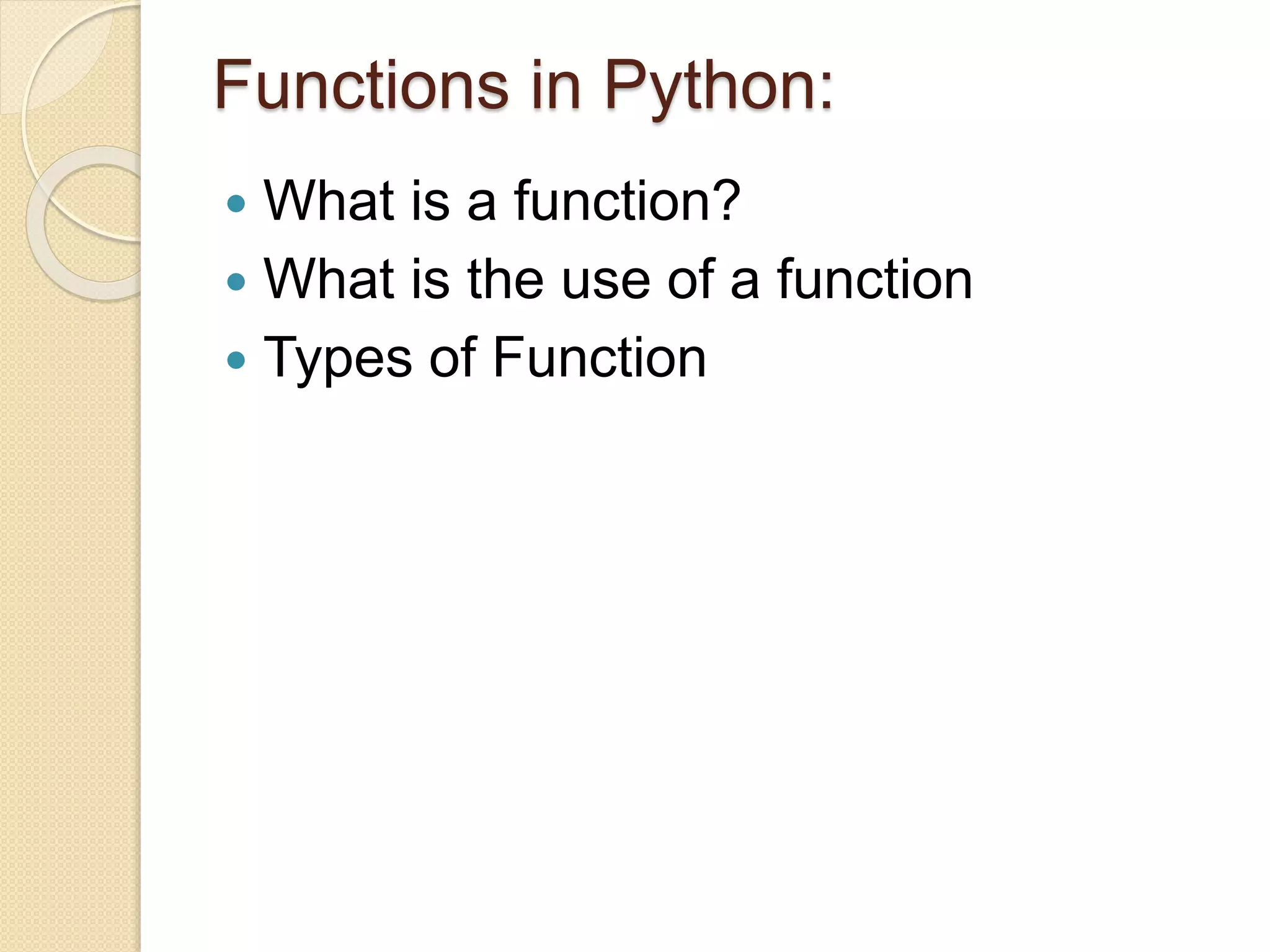 Functions in Python:
 What is a function?
 What is the use of a function
 Types of Function
 