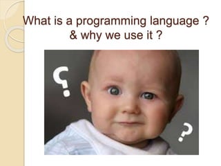 What is a programming language ?
& why we use it ?
 